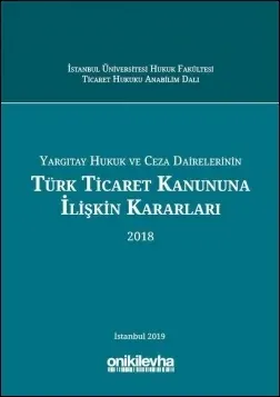 Yargıtay Hukuk ve Ceza Dairelerinin Türk Ticaret Kanununa İlişkin Kararları (2018)