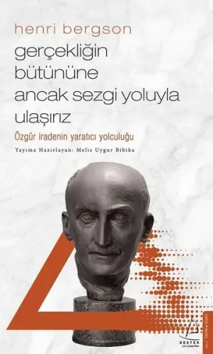Gerçekliğin Bütününe Ancak Sezgi Yoluyla Ulaşırız ;Özgür İradenin Yaratıcı Olduğu