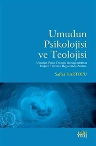 Umudun Psikolojisi ve Teolojisi; Umudun Psiko-Teolojik Dönüşümlerinin Doğum Travması Bağlamında Analizi
