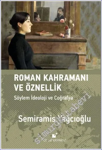 Roman Kahramını ve Öznellik: Söylem İdeoloji ve Coğrafya CİLTLİ -         2021