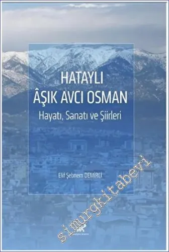 Hataylı Aşık Avcı Osman Hayatı, Sanatı ve Şiirleri -         2023