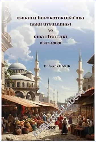 Osmanlı İmparatorluğu'nda Narh Uygulaması ve Gıda Fiyatları (1547 - 1800) -         2023