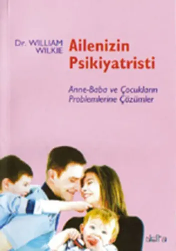 Ailenizin Psikiyatristi; Anne-Baba ve Çocukların Problemlerine Çözümler