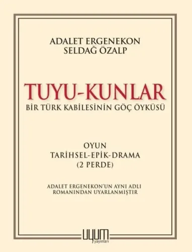 Tuyu - Kunlar;Bir Türk Kabilesinin Göç Öyküsü Oyun-Tarihsel-Epik-Drama (2 Perde)