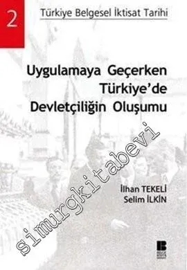 Uygulamaya Geçerken Türkiye’de Devletçiliğin Oluşumu: Türkiye Belgesel İktisat Tarihi - Cilt 2 -