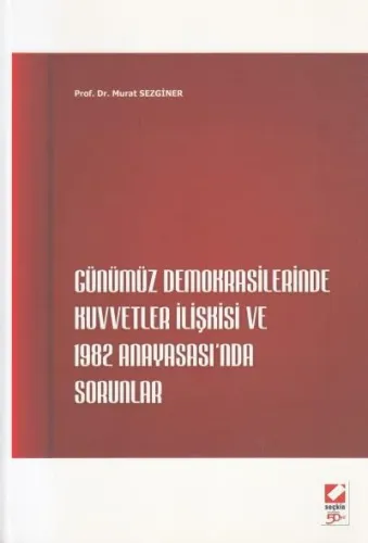 Günümüz Demokrasilerinde Kuvvetler İlişkisi ve 1982 Anayasasında Sorunlar