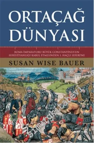 Ortaçağ Dünyası: Roma İmparatoru Büyük Constantinus’un Hıristiyanlığı Kabul Etmesinden 1. Haçlı Seferi’ne -