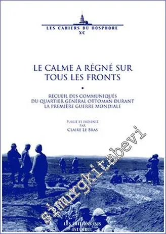 Calme a Régné Sur Tous les Fronts : Recueil des Communiqués du Quartier Général Ottoman durant la Première Guerre Mondiale -         2016