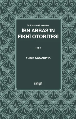 İbâdât Bağlamında 
İbn Abbâs'ın Fıkhî Otoritesi
