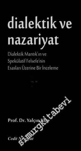 Dialektik ve Nazariyat: Dialektik Mantık'ın ve Spekülatif Felsefe'nin Esasları Üzerine Bir İnceleme -        2016