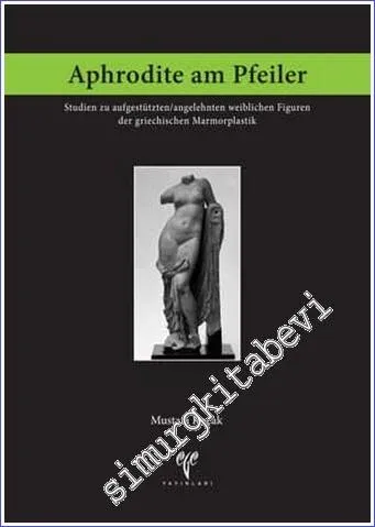 Aphrodite am Pfeiler : Studien zu aufgestützten / angelehnten weiblichen Figuren der griechischen Marmorplastik -