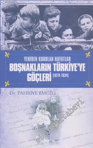 Boşnakların Türkiye'ye Göçleri: Yeniden Kurulan Hayatlar 1878-1934 -