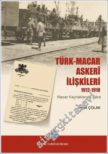 Türk-Macar Askerî İlişkileri 1912 - 1918 (Macar Kaynaklarına Göre) -         2022