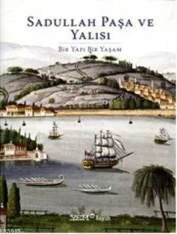 Sadullah Paşa ve Yalısı Bir Yapı Bir Yaşam