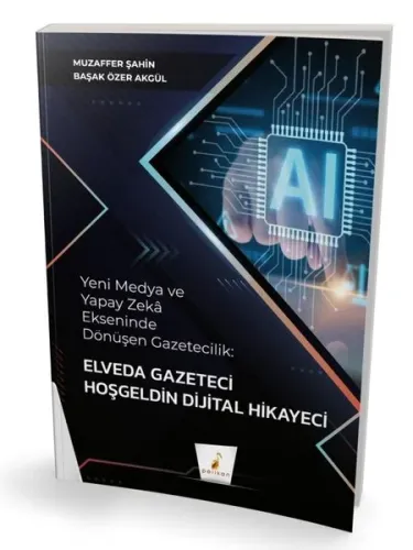 Yeni Medya ve Yapay Zeka Ekseninde Dönüşen Gazetecilik: Elveda Gazeteci Hoşgeldin Dijital Hikayeci
