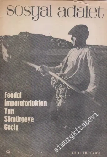 Sosyal Adalet Aylık Siyasi Bilim Dergisi : Feodal İmparatorluktan Yarı Sömürgeye Geçiş - Sayı: 9      Aralık 1964