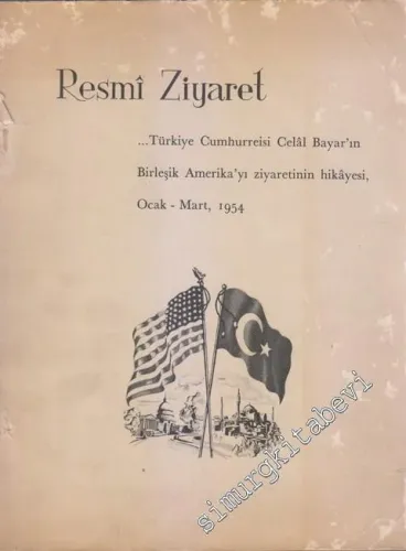 Resmi Ziyaret: Türkiye Cumhurreisi Celal Bayar'ın Birleşik Amerika'yı Ziyaretinin Hikayesi Ocak - Mart 1954 = State Visit: The Story of the Tour  of the United States by President Celal Bayar of Turkey, January - March 1954 -        1954