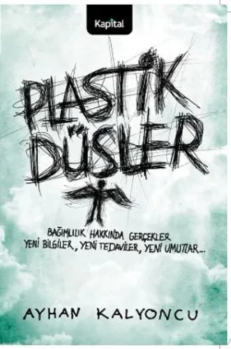 Plastik Düşler; Bağımlılık Hakkında Gerçek Yeni Bilgiler, Yeni Tedaviler, Yeni Umutlar...