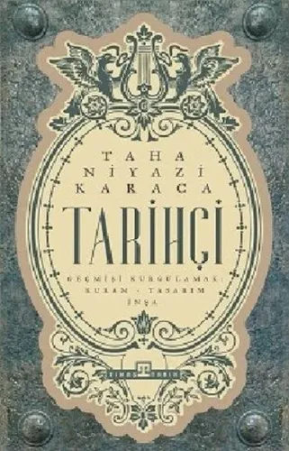 Tarihçi; Geçmişi Kurgulamak: Kuram-Tasarım-İnşa