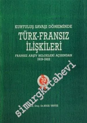 Kurtuluş Savaşı Döneminde Türk-Fransız İlişkileri. Fransız Arşiv Belgeleri Açısından, 1919 - 1922 -        1994