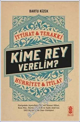 Kime Rey Verelim - İttihat Terakki mi - Hürriyet ve İtilaf mı - Hatipzade Ayetullah Filibeli Ahmet Hilmi Rıza Nur Derviş Vahdeti ve Salih Zeki'nin 1912 Seçimlerine Dair Görüşleri -         2023