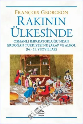 Rakının Ülkesinde Osmanlı İmparatorluğundan Erdoğan Türkiyesi'ne Şarap Ve Alkol -