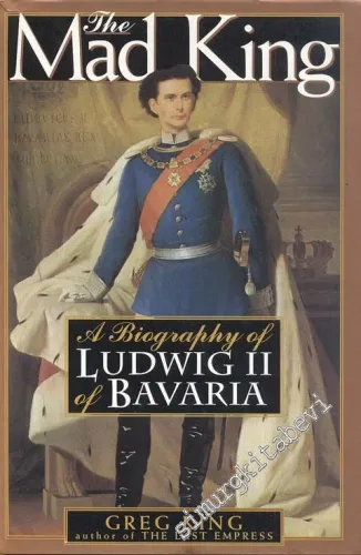 The Mad King: The Life and Times of Ludwig II of Bavaria -