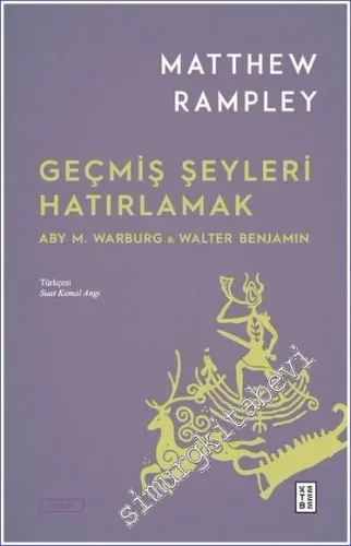 Geçmiş Şeyleri Hatırlamak Aby M. Warburg & Walter Benjamin -