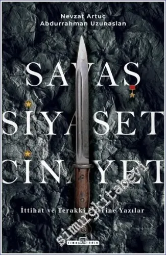 Savaş Siyaset Cinayet - İttihat ve Terakki Üzerine Yazılar -