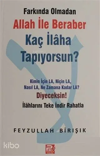 Farkında Olmadan Allah ile Beraber Kaç İlaha Tapıyorsun?; Kimin için La Niçin La Nasıl La Ne Zamana Kadar La? Diyeceksin!