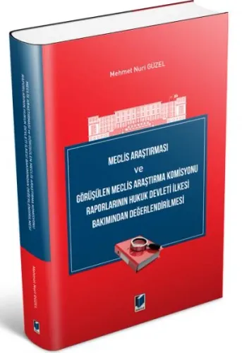 Meclis Araştırması ve Görüşülen Meclis Araştırma Komisyonu Raporlarının Hukuk Devleti İlkesi Bakımından Değerlendirilmesi