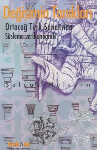 Değişimin Tanıkları: Ortaçağ Türk Sanatında Süsleme ve İkonografi -        1999