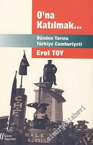 O'na Katılmak... Dünden Yarına Türkiye Cumhuriyeti -        2007