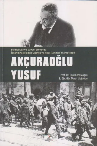 Akçaoğlu Yusuf: 1. Dünya Savaşı Sonunda İskandinavya'dan Sibirya'ya Hilal - i Ahmer Hizmetinde -