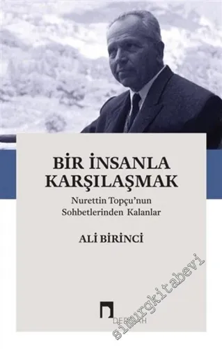 Bir İnsanla Karşılaşmak : Nurettin Topçu'nun Sohbetlerinden Kalanlar -         2021