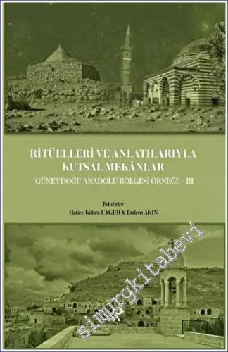 Ritüelleri ve Anlatılarıyla Kutsal Mekanlar 3 : Güneydoğu Anadolu Bölgesi Örneği -         2023