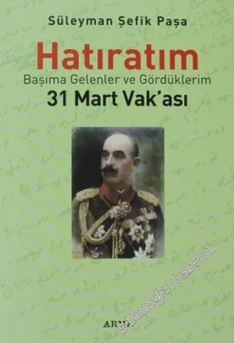Hatıratım - 31 Mart Vakası: Başıma Gelenler ve Gördüklerim -        2004
