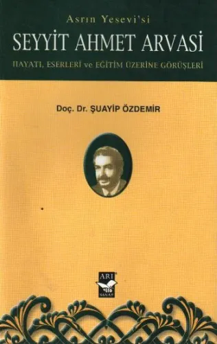 Asrın Yesevi'siSeyyit Ahmet Arvasi; Hayatı, Eserleri ve Eğitim Üzerine Görüşleri