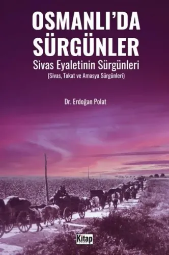 Osmanlı’da Sürgünler Sivas Eyaletinin Sürgünleri (Sivas, Tokat Ve Amasya Sürgünleri)