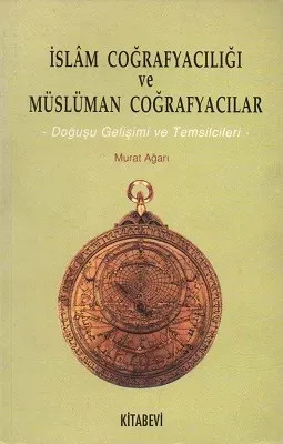 İslam Coğrafyacılığı ve Müslüman Coğrafyacılar Doğuşu Gelişimi ve Temsilcileri