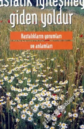 Hastalık İyileşmeye Giden Yoldur: Hastalıkların Yorumları ve Anlamları -        2002