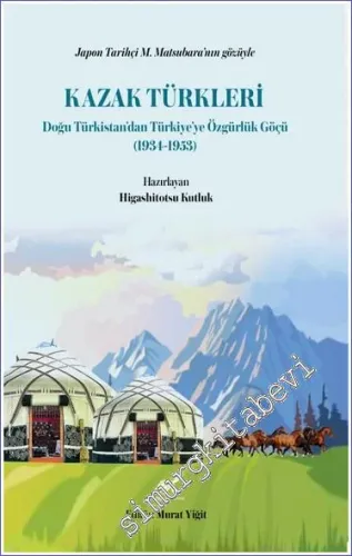 Japon Tarihçi M. Matsubara'nın Gözüyle Kazak Türkleri : Doğu Türkistan'dan Türkiye'ye Özgürlük Göçü (1934-1953) -  -