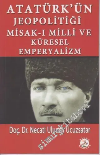 Atatürk'ün Jeopolitiği Misak-ı Milli ve Küresel Emperyalizm - 2018