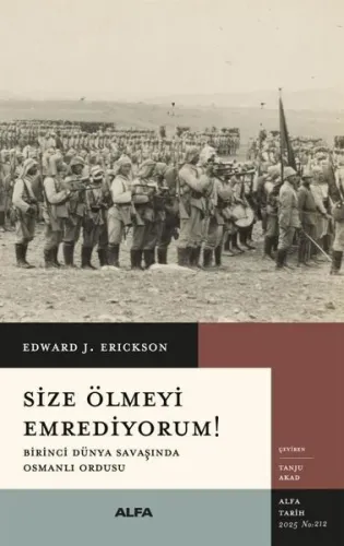 Size Ölmeyi Emrediyorum! Birinci Dünya Savaşında Osmanlı Ordusu