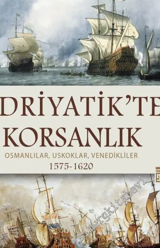 Adriyatik'te Korsanlık: Osmanlılar, Uskoklar, Venedikliler 1575 - 1620 CİLTLİ -