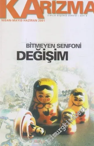 Karizma: 3 Aylık Düşünce Dergisi : Bitmeyen Senfoni Değişim - Sayı: 6      Nisan - Mayıs - Haziran 2001