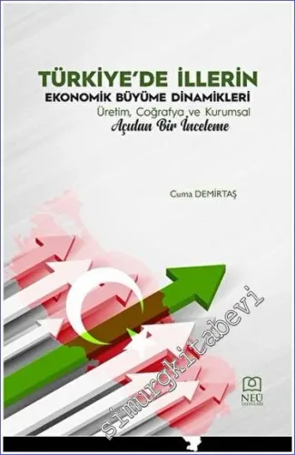 Türkiye'de İllerin Ekonomik Büyüme Dinamikleri Üretim, Coğrafya ve Kurumsal Açıdan Bir İnceleme -         2023