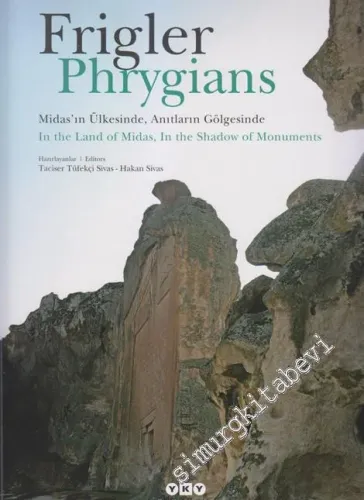 Frigler: Midas'ın Ülkesinde, Anıtların Gölgesinde = Phrygians: In the Land of Midas, In the Shadow of Monuments -        2013
