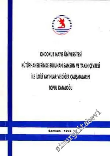 Ondokuz Mayıs Üniversitesi Kütüphanelerinde Bulunan Samsun ve Yakın Çevresi ile İlgili Yayınlar ve Diğer Çalışmaların Toplu Kataloğu -