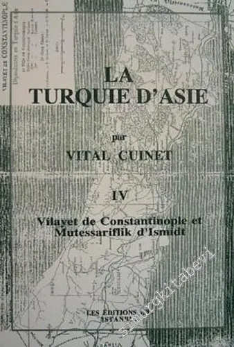 La Turquie d'Asie 4: Géographie Administrative Statistique Descriptive et Raisonnée de Chaque Province de l'Asie - Mineure (Vilayet de Constantinople et Mutessariflik d'Ismidt) -         2001